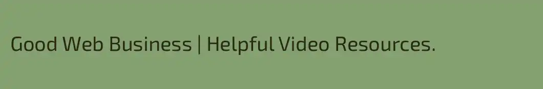 Good Web Business | Helpful Video Resources. 